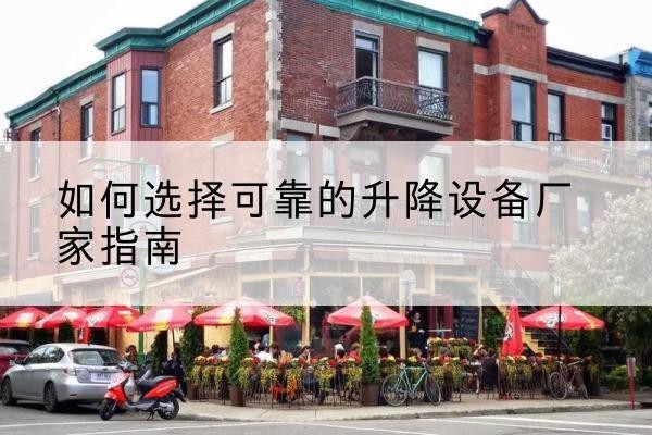 延吉电动升降机厂家-如何选择可靠的升降设备厂家指南
