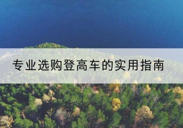 延吉电动登高车厂家推荐-专业选购登高车的实用指南